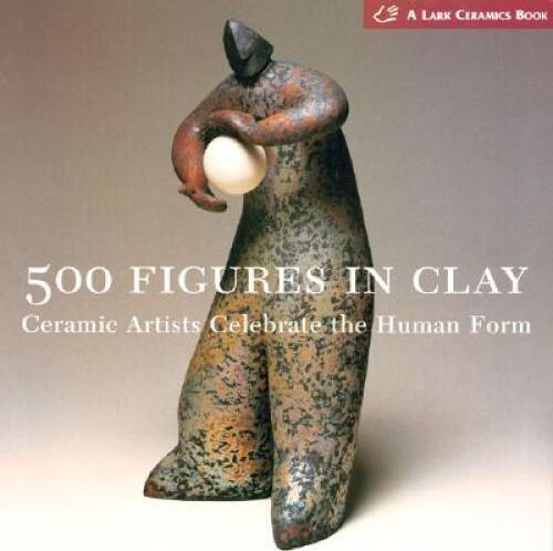 500 Figures in Clay: Ceramic Artists Celebrate the Human Form (500  - GOOD