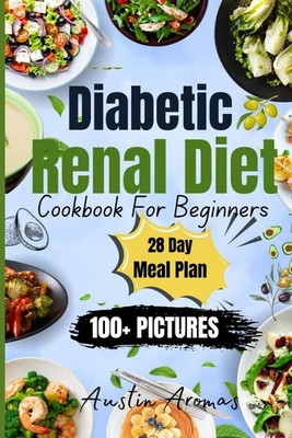 DIABETIC RENAL DIET COOKBOOK For Beginners: Mouthwatering Recipes With 100 Plus
