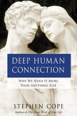 Deep Human Connection: Why We Need It More Than Anything Else by Stephen Cope