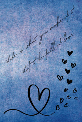 Life Is What You Make of It Let It Be Full of Love: Blue Journal with Hearts