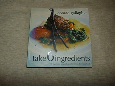 Take 6 Ingredients - 100 Ingenious Recipes by Gallagher, Conrad 1856265803