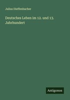 Julius Dieffenbacher | Deutsches Leben Im 12. Und 13. Jahrhundert | Taschenbuch
