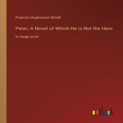 Peter A Novel of Which He is Not the Heroin large print Francis H