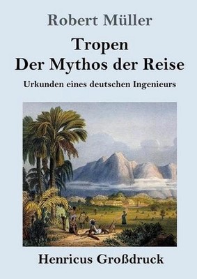 Tropen. Der Mythos der Reise (Grodruck): Urkunden eines deutschen Ingenieurs by