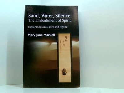 Sand, Water, Silence - The Embodiment of Spirit: Explorations in Matter and Psyc