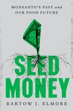 Seed Money: Monsanto's Past and Our Food Future by Bartow J. Elmore (English) Ha