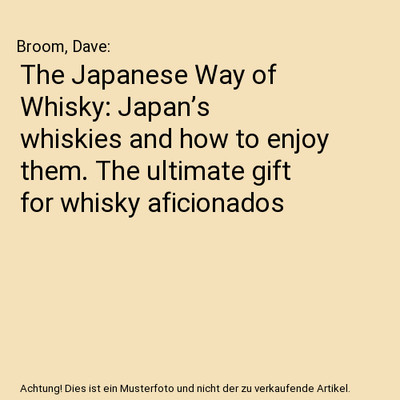 The Japanese Way of Whisky: Japan's whiskies and how to enjoy them. The ultimate