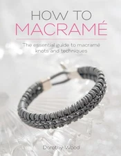 How to Macrame: The essential guide to macrame knots and techniques by Wood