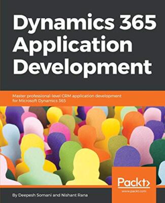 Dynamics 365 Application Development: Master professional-level CRM ...