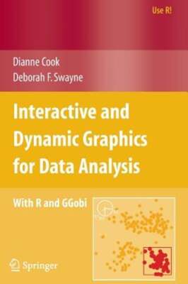 Interactive and Dynamic Graphics for Data Analysis: With R and GGobi by Cook