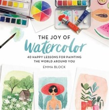 The Joy of Watercolor: 40 Happy Lessons for Painting the World Around You by Blo