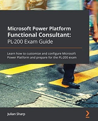 Microsoft Power Platform Functional Consultant: PL-200 Exam Guide: Learn how to