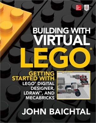 Building with Virtual Lego: Getting Started with Lego Digital Designer, Ldraw, a
