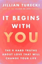 IT BEGINS WITH YOU: THE 9 HARD TRUTHS ABOUT LOVE by Jillian Turecki Paperback