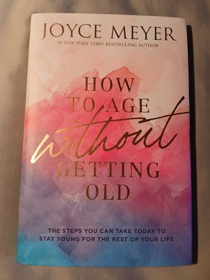 How to Age Without Getting Old By Joyce Meyer (2021) Hardcover NEW