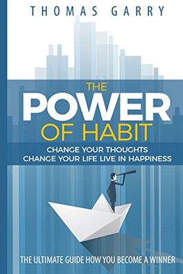 THE POWER OF HABITS: CHANGE YOUR THOUGHTS CHANGE YOUR LIFE By Thomas Garry *NEW*