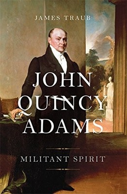 John Quincy Adams: Militant Spirit by Traub, James