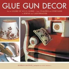 Glue Gun Decor: How to Dress Up Your Home-from Pillows and Curtains to So - GOOD