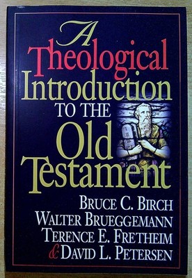 Birch, Brueggemann, Fretheim & Petersen A THEOLOGICAL INTRODUCTION TO THE OLD TE