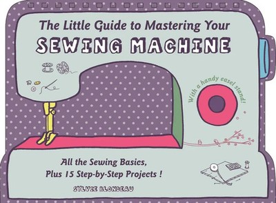 The Little Guide to Mastering Your Sewing Machine Sylvie Blondeau Buch Gebunden