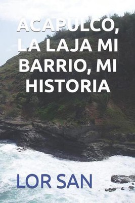 Acapulco, La Laja Mi Barrio, Mi Historia by Lor San (Spanish) Paperback Book