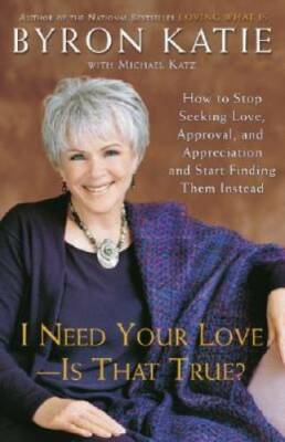 I Need Your Love - Is That True?: How to Stop Seeking Love, Approval, and - GOOD