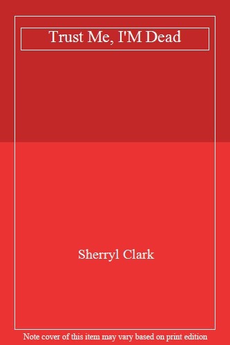 Trust Me, I'M Dead,Sherryl Clark