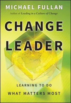 Change Leader : Learning to Do What Matters Most Hardcover Michae
