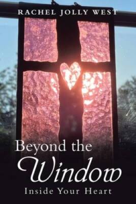 Beyond the Window: Inside Your Heart - Paperback By West, Rachel Jolly - GOOD