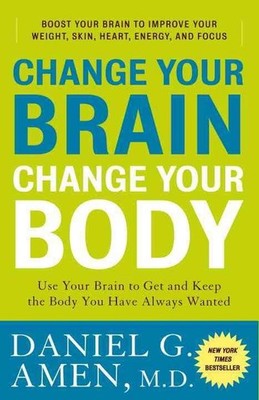 Change Your Brain, Change Your Body: Use Your Brain to Get and Keep the Body You