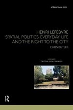 Henri Lefebvre: Spatial Politics, Everyday Life and the Right to the City by Chr