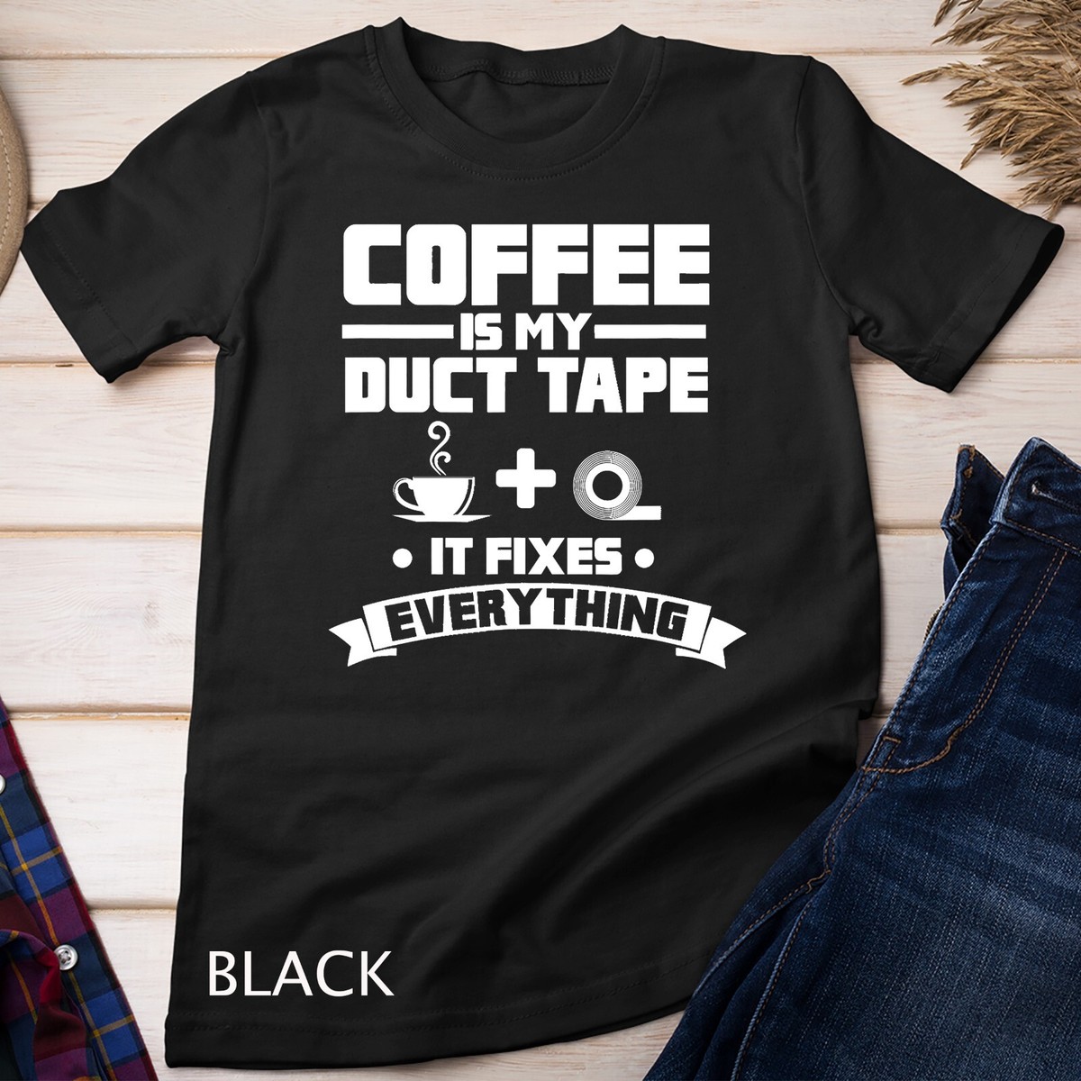 Coffee Is My Duct Tape It Fixes Everything Caffeine Shirt Coffee Is My Duct Tape It Fixes Everything Caffeine Shirt