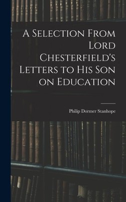 Stanhope - A Selection From Lord Chesterfield's Letters to His Son on  - X555z