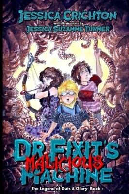 DR. FIXIT'S MALICIOUS MACHINE: THE LEGEND OF GUTS AND By Jessica Crichton