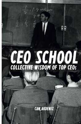 CEO SCHOOL: COLLECTIVE WISDOM OF TOP CEOS By Can Akdeniz *Excellent Condition*