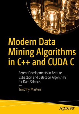 Modern Data Mining Algorithms in C++ and CUDA C: Recent Developments in Feature,