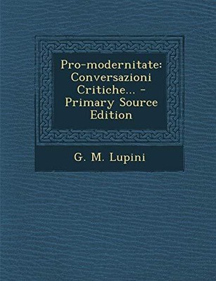 Lupini - Pro-modernitate  Conversazioni Critiche... - Primary Source  - T9000z