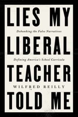 Lies My Liberal Teacher Told Me: Debunking the False Narratives Defining America