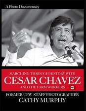 Marching Through History With Cesar Chavez and the Farm Workers : A Photo Doc...