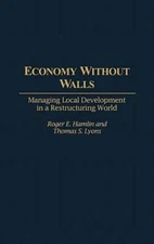 Economy Without Walls: Managing Local Development in a Restructuring World: New