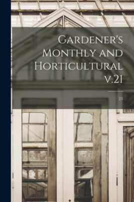 Gardener's Monthly And Horticultural V 21; 21