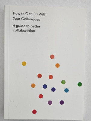 How to Get on With Your Colleagues: A Guide to Better Collaboration   Paperback