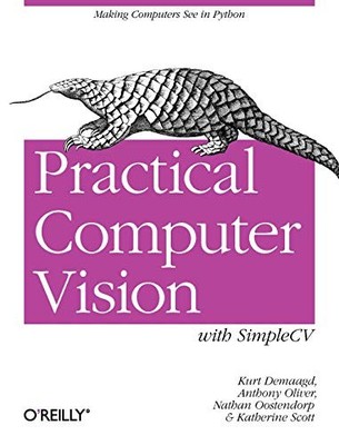 Practical Computer Vision with SimpleCV: The Simple Way to Make 
