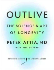 Outlive : The Science and Art of Longevity by Peter Attia, Paperback pb