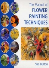 The Manual of Flower Painting Techniques By Sue Burton