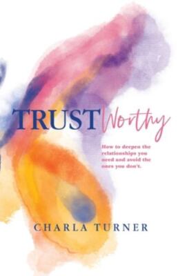 TrustWorthy : How to Deepen the Relationships You Need and Avoid the Ones You...