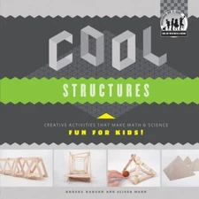 Cool Structures: Creative Activities That Make Math & Science Fun for Kids!:...