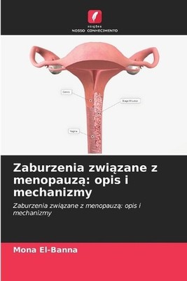 Zaburzenia zwizane z menopauz: opis i mechanizmy by Mona El-Banna (Polish) Paper