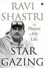 Ravi Shastri ? Stargazing: The Players in My Life