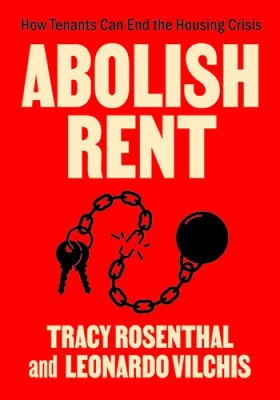 Abolish Rent: How Tenants Can End the Housing Crisis by Rosenthal, Tracy